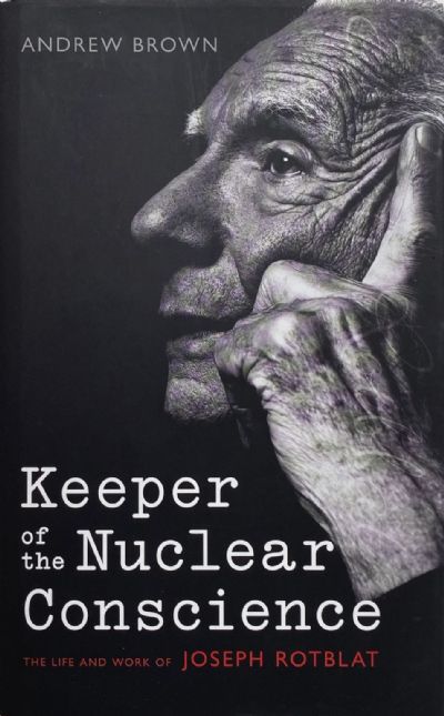 KEEPER OF THE NUCLEAR CONSCIENCE: The Life and Work of Joseph Rotblat 