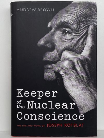 KEEPER OF THE NUCLEAR CONSCIENCE: The Life and Work of Joseph Rotblat