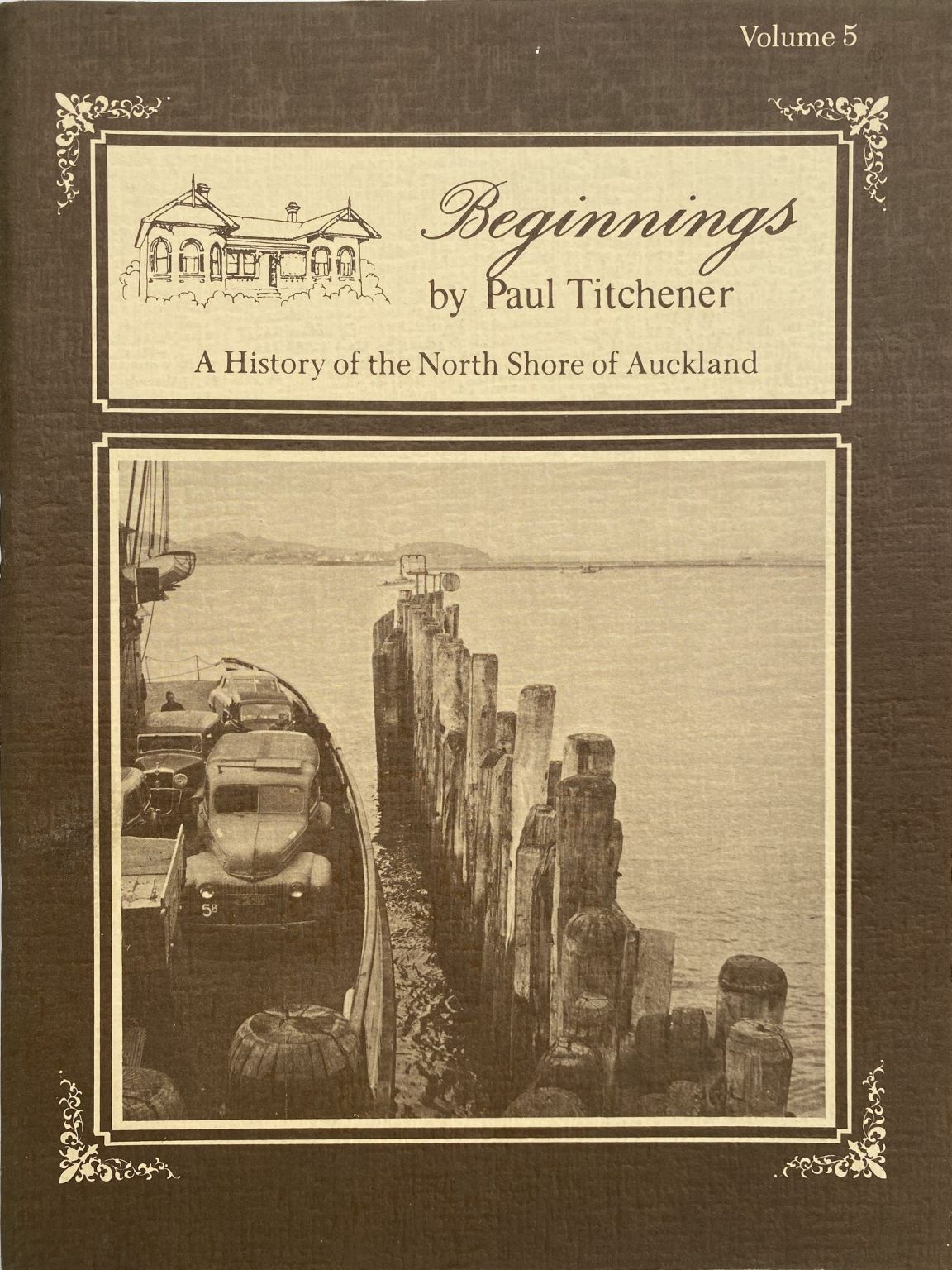 BEGINNINGS: A History of North Shore, Auckland Vol 5.