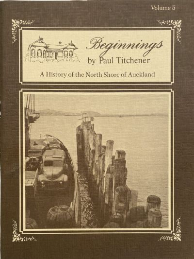 BEGINNINGS: A History of North Shore, Auckland Vol 5. 