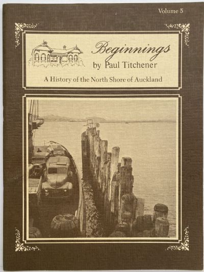 BEGINNINGS: A History of North Shore, Auckland Vol 5.