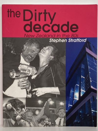 THE DIRTY DECADE: New Zealand in the 80's