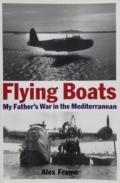 FLYING BOATS: My Father's War in the Mediterranean 