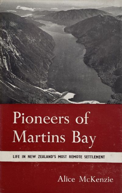PIONEERS OF MARTINS BAY: The Story of New Zealand's Most Remote Settlement 