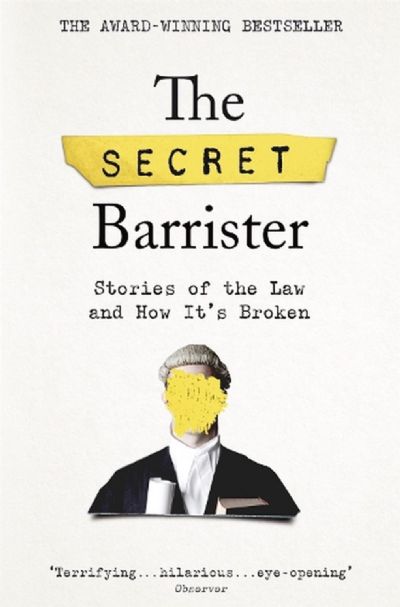 THE SECRET BARRISTER: Stories of the law an How it is Broken 