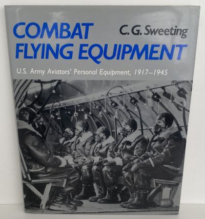 COMBAT FLYING EQUIPMENT: U.S. Army Aviators' Personal Equipment 1917-1945
