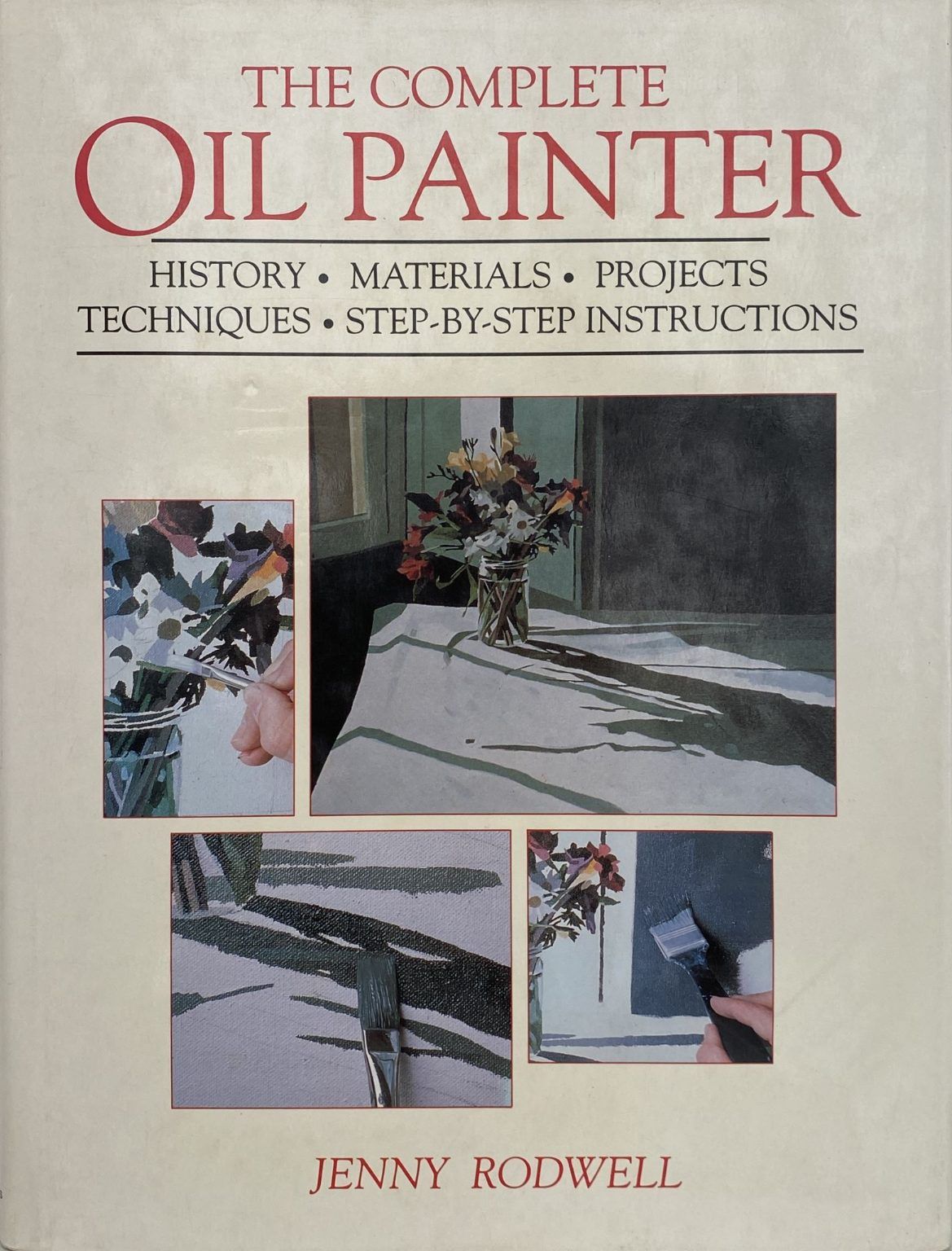THE COMPLETE OIL PAINTER: History, Materials, Projects, Techniques, Step-By-Step Instructions