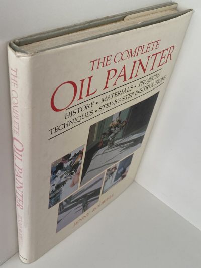 THE COMPLETE OIL PAINTER: History, Materials, Projects, Techniques, Step-By-Step Instructions