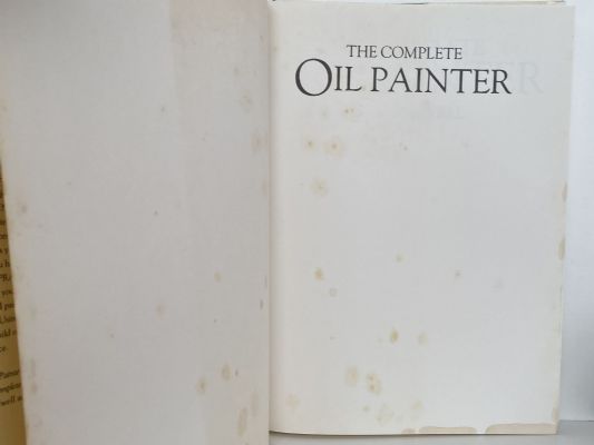 THE COMPLETE OIL PAINTER: History, Materials, Projects, Techniques, Step-By-Step Instructions