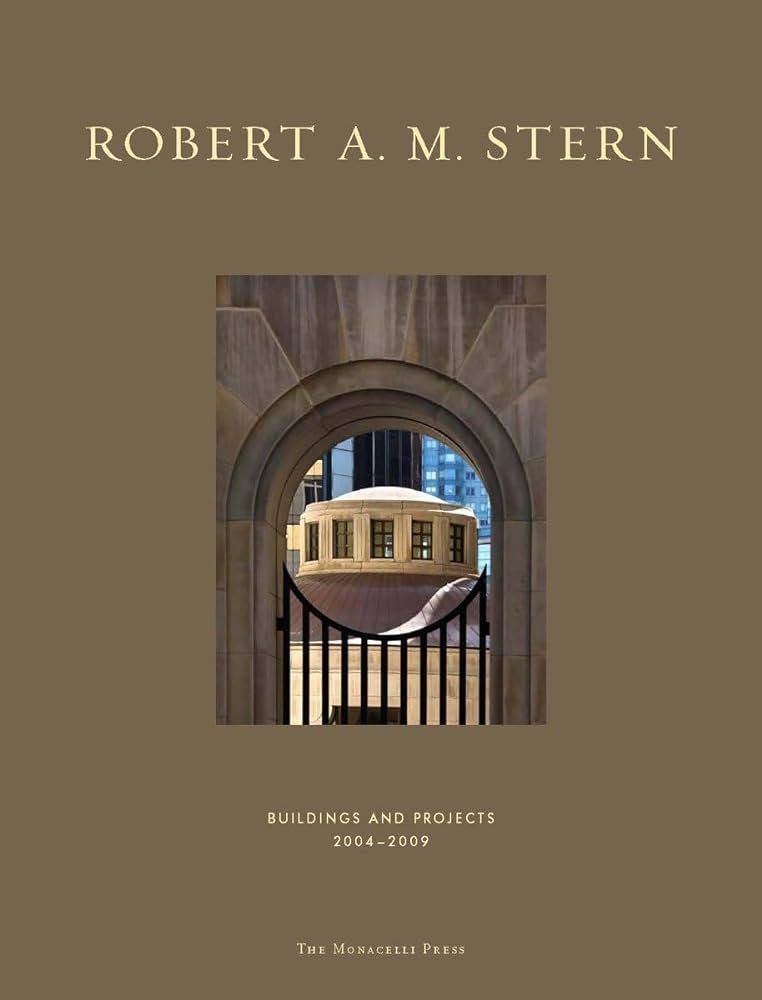ROBERT A. M. STERN: Buildings And Projects 2004 - 2009