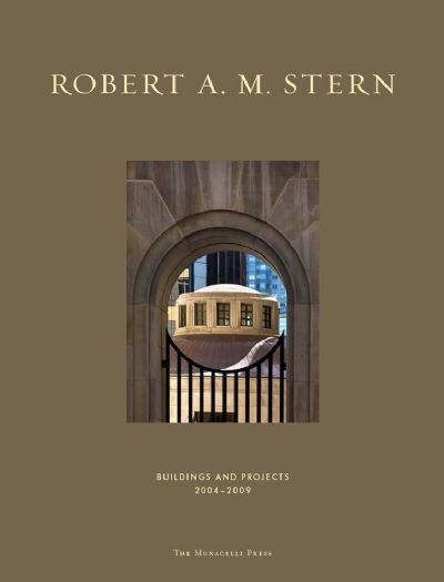 ROBERT A. M. STERN: Buildings And Projects 2004 - 2009 