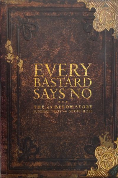 EVERY BASTARD SAYS NO: The 42 Below Story