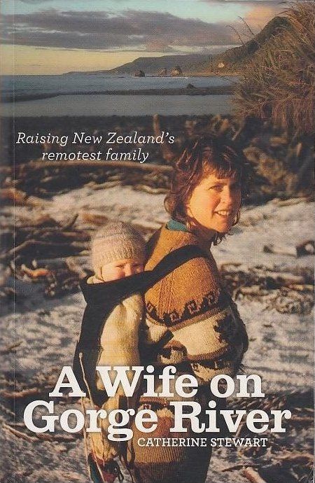 A WIFE ON A GORGE RIVER: Raising New Zealand's remotest family