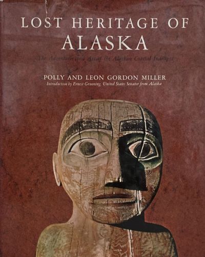 LOST HERITAGE OF ALASKA: The Adventures And Art Of The Alaskan Coastal Indians 