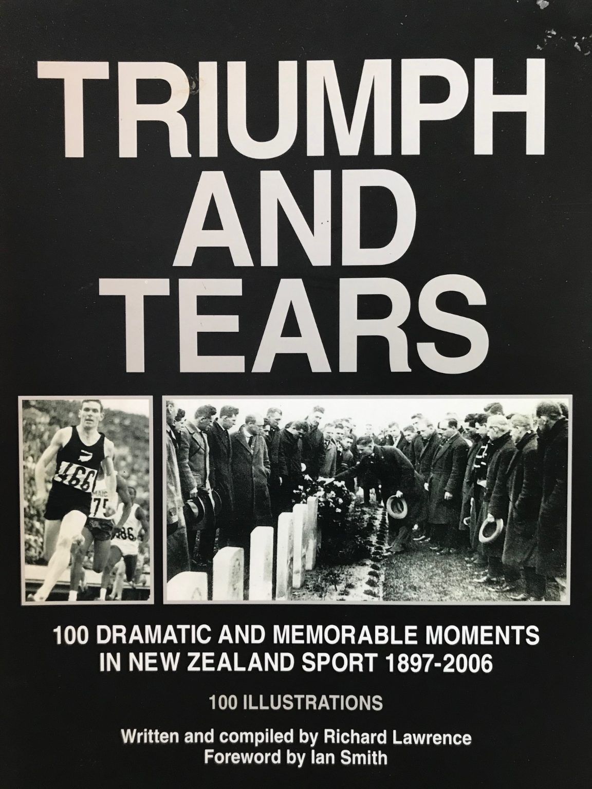 TRIUMPH AND TEARS: 100 Dramatic Moments In New Zealand Sport 1897-2006