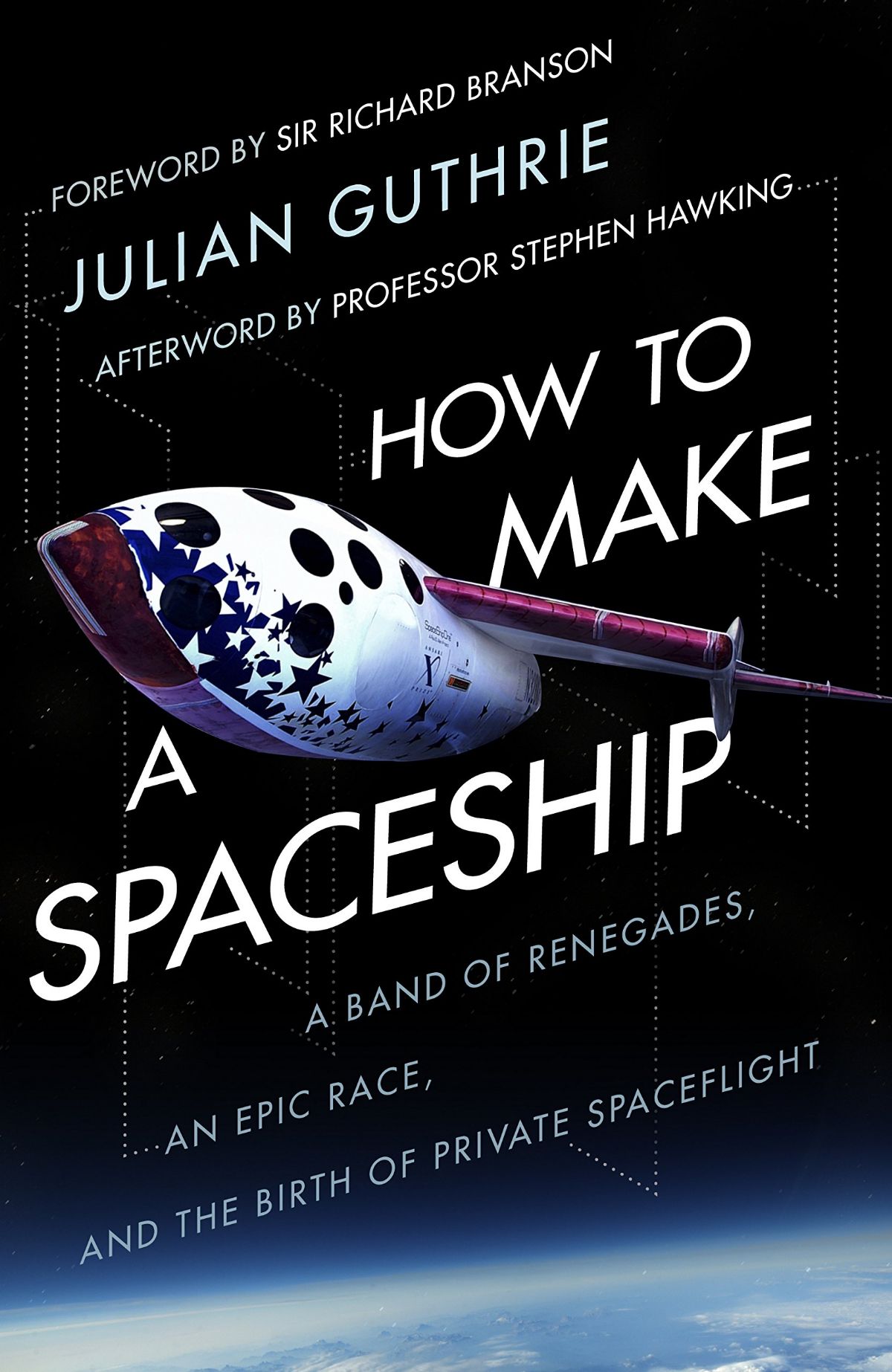 How to Make a Spaceship : A Band of Renegades, an Epic Race and the Birth of Private Space Flight