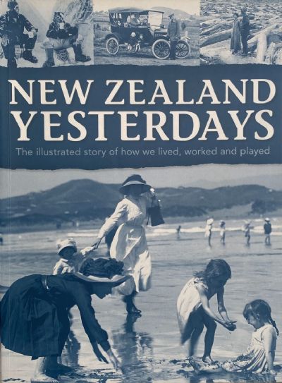 NEW ZEALAND YESTERDAYS: The illustrated story of how we live worked and played 