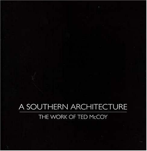 A SOUTHERN ARCHITECTURE: The Work of Ted McCoy