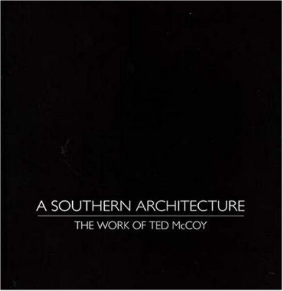 A SOUTHERN ARCHITECTURE: The Work of Ted McCoy
