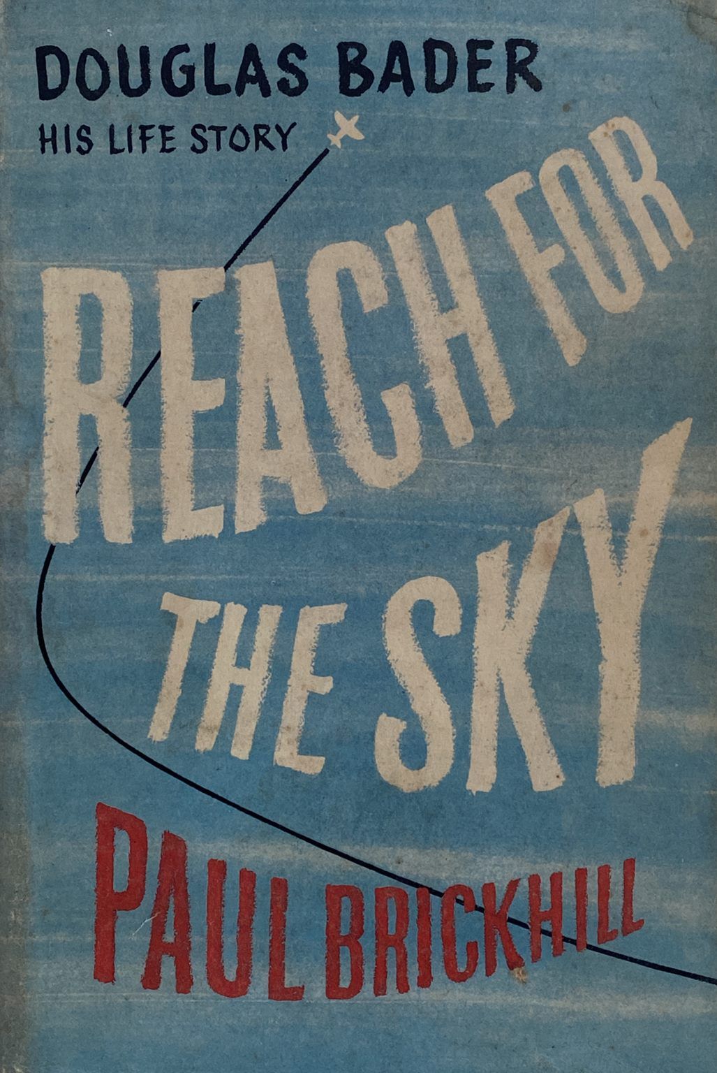 REACH FOR THE SKY: Douglas Bader His Life Story