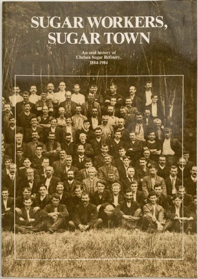 SUGAR WORKERS, SUGAR TOWN: An oral history of Chelsea Sugar Refinery 1884-1984