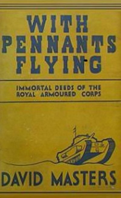 WITH PENNANTS FLYING: The Immortal Deeds of The Royal Armoured Corps 