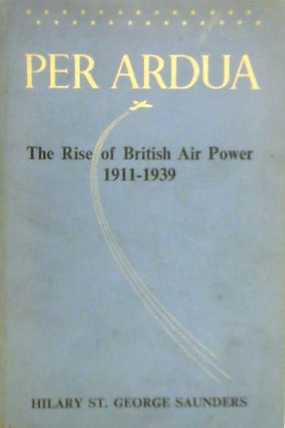 PER ARDUA: The Rise of British Air Power 1911 to 1939 