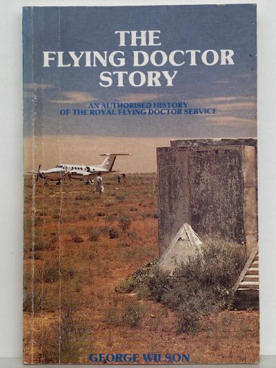 THE FLYING DOCTOR STORY: An Authorised History of The Royal Flying Doctor Service