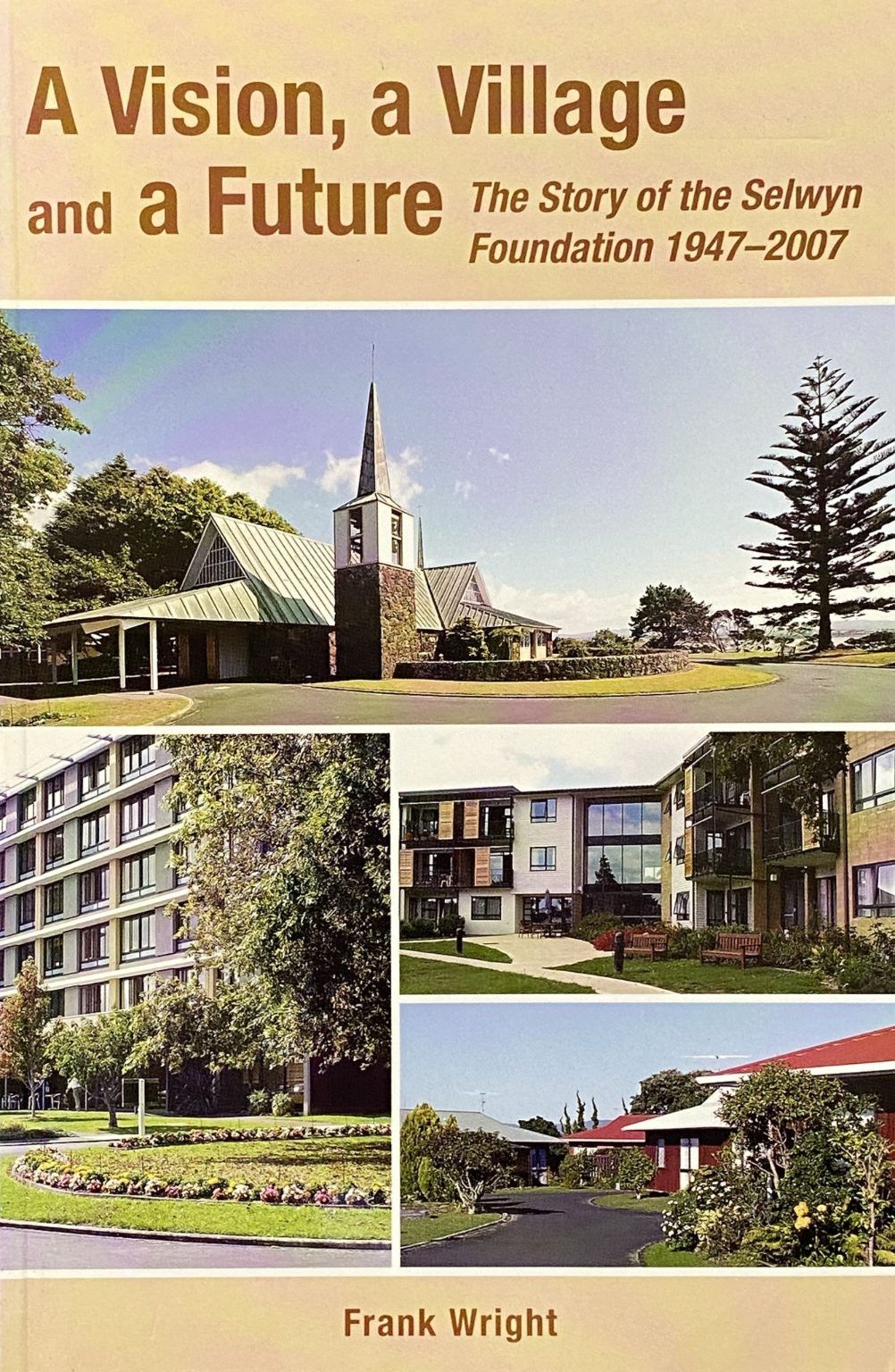 A VISION, A VILLAGE AND A FUTURE: The Story of Selwyn Foundation 1947-2007