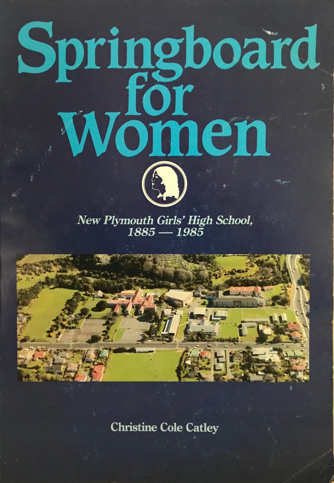 SPRINGBOARD FOR WOMEN: New Plymouth Girls' High School 1885-1985