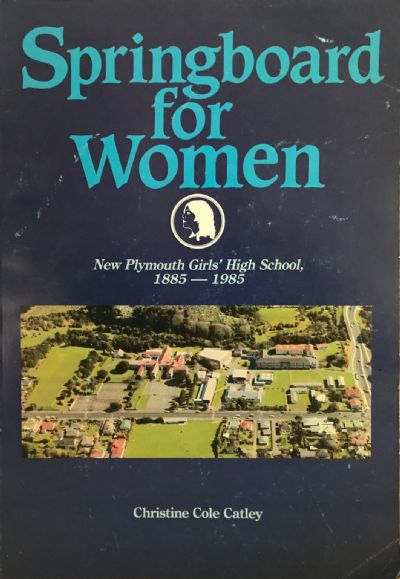 SPRINGBOARD FOR WOMEN: New Plymouth Girls' High School 1885-1985 