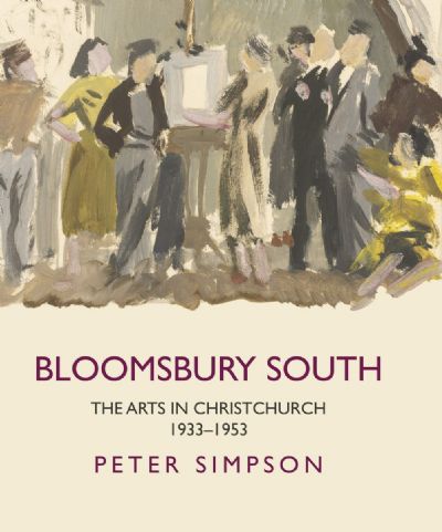 BLOOMSBURY SOUTH: The Arts In Christchurch 1933-1953 