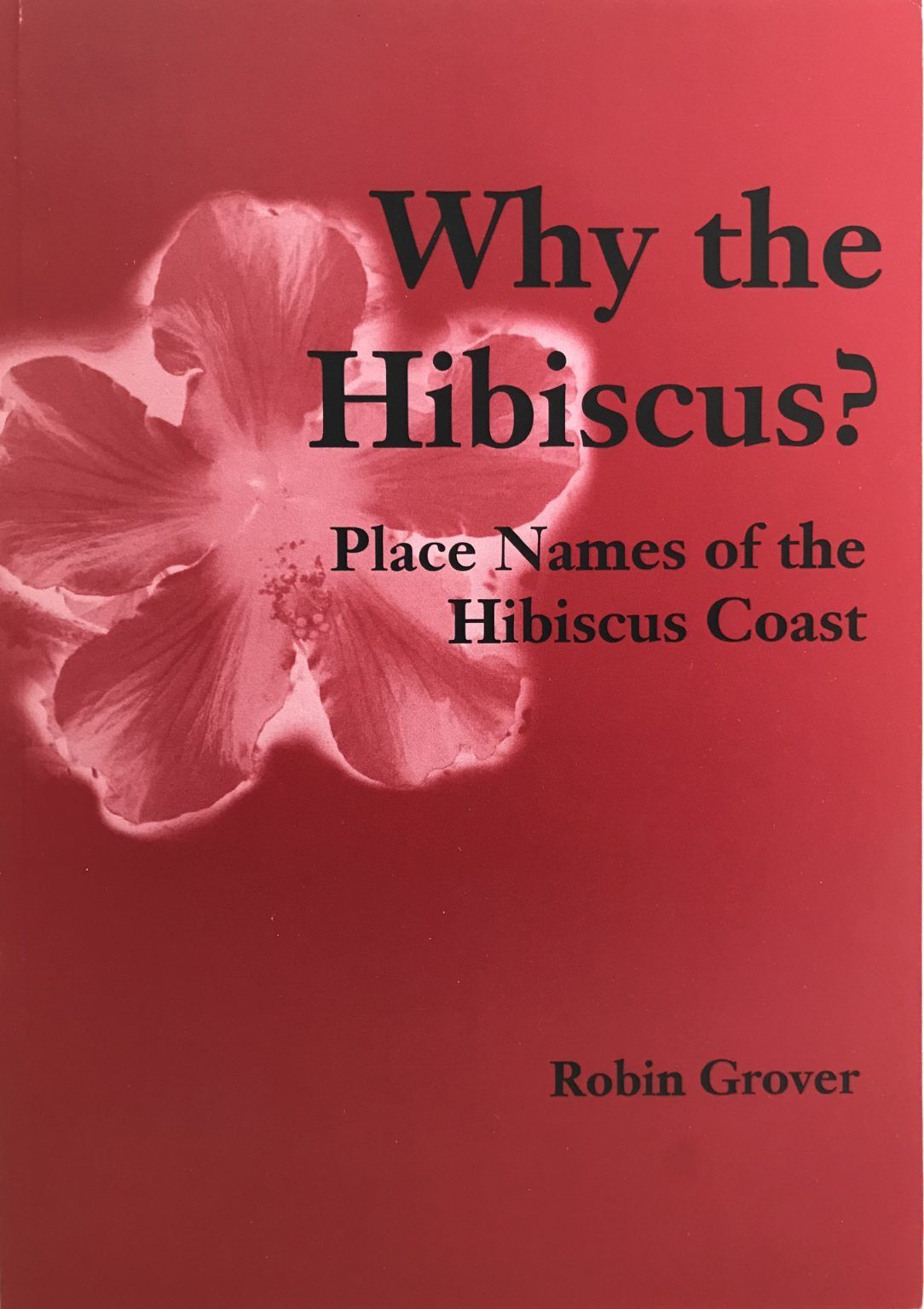 WHY THE HIBISCUS? Place Names of the Hibiscus Coast