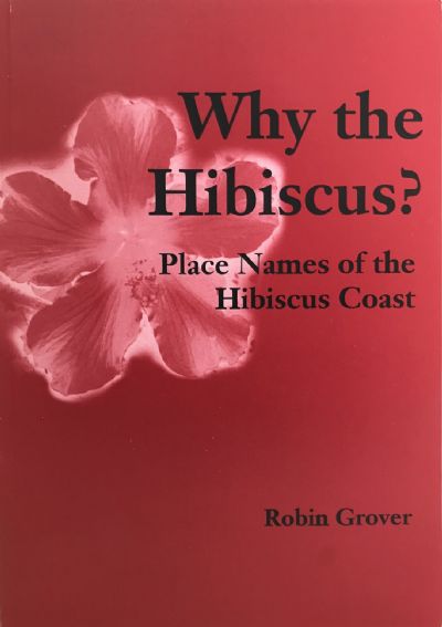 WHY THE HIBISCUS? Place Names of the Hibiscus Coast 