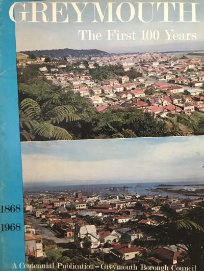 GREYMOUTH: The First 100 Years 1868 - 1968 