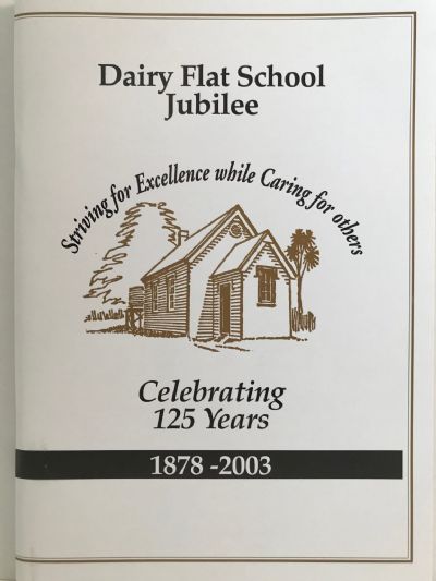 DAIRY FLAT SCHOOL JUBILEE: Celebrating 125 Years 1878 - 2003 