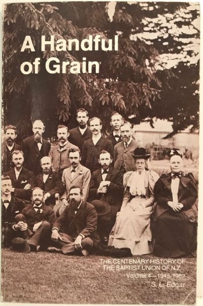 A HANDFUL OF GRAIN: The Centenary History of The Baptist Union of NZ 1945 - 1982