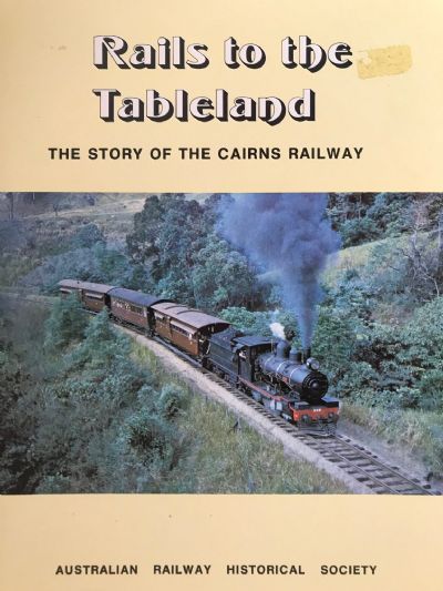 RAILS TO THE TABLELAND: The Story of the Cairns Railway 