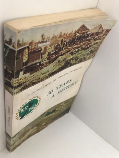 DOMINION SAWMILLERS FEDERATION: 50 Years, A History 1917 - 1967